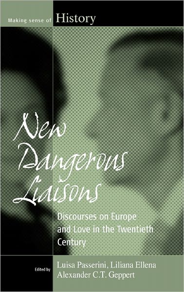 Cover for Luisa Passerini · New Dangerous Liaisons: Discourses on Europe and Love in the Twentieth Century - Making Sense of History (Gebundenes Buch) (2010)