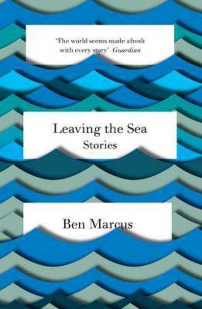 Cover for Ben Marcus · Leaving the Sea (Taschenbuch) (2015)