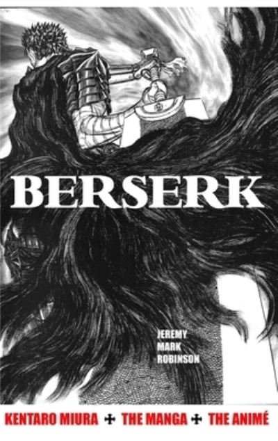 Cover for Jeremy Mark Robinson · Berserk: Kentaro Miura: The Manga and the Anime (Hardcover bog) [First, Revised edition] (2021)