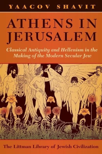 Cover for Yaacov Shavit · Athens in Jerusalem: Classical Antiquity and Hellenism in the Making of the Modern Secular Jew - Littman Library of Jewish Civilization (Paperback Bog) [New edition] (1999)