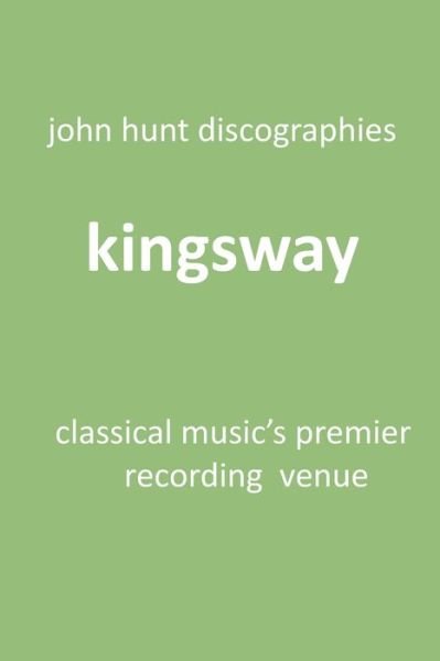 Kingsway - Classical Music's Premier Recording Venue - John Hunt - Books - John Hunt - 9781901395365 - September 15, 2019