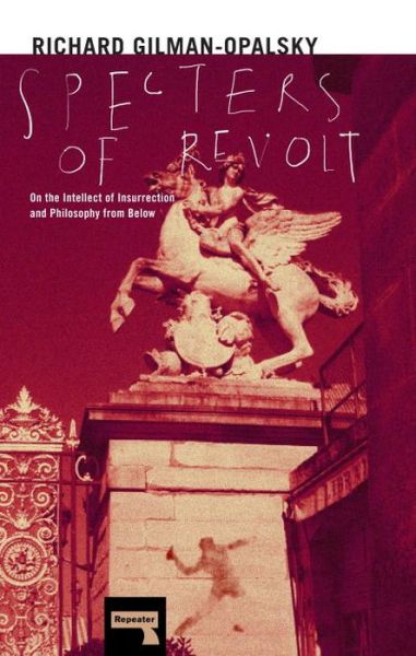 Cover for Richard Gilman-Opalsky · Specters of Revolt: On the Intellect of Insurrection and Philosophy from Below (Paperback Book) (2016)