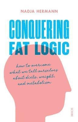 Cover for Nadja Hermann · Conquering Fat Logic: how to overcome what we tell ourselves about diets, weight, and metabolism (Paperback Book) (2019)