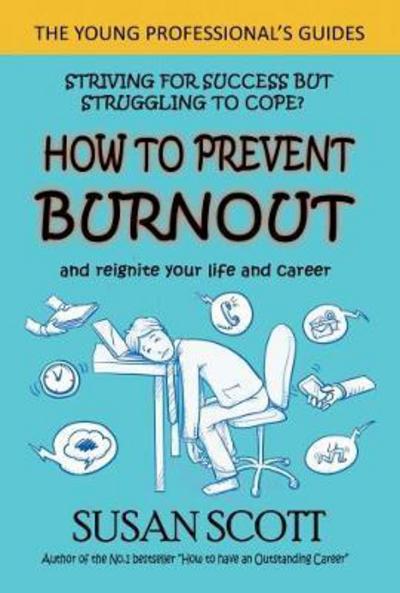 How to Prevent Burnout: and reignite your life and career - The Young Professional's Guides - Susan Scott - Books - Filament Publishing Ltd - 9781912256365 - October 17, 2017