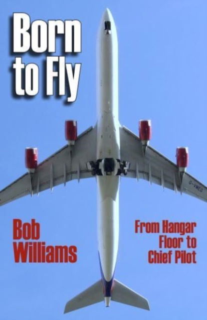 Cover for Bob Williams · Born to Fly: From Hangar Floor to Chief Pilot (Paperback Book) (2023)