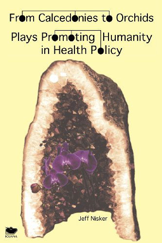 Cover for Jeff Nisker · From Calcedonies to Orchids: Plays Promoting Humanity in Health Policy (Paperback Book) (2012)