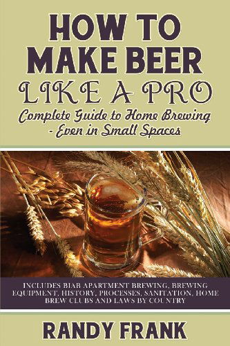 Cover for Randy Frank · How to Make Beer Like a Pro: Complete Guide to Home Brewing Even in Small Spaces (Paperback Book) (2013)