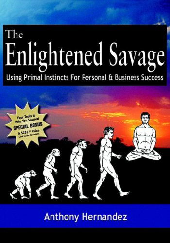 Cover for Anthony Hernandez · The Enlightened Savage: Using Primal Instincts for Personal &amp; Business Success (Paperback Book) (2006)