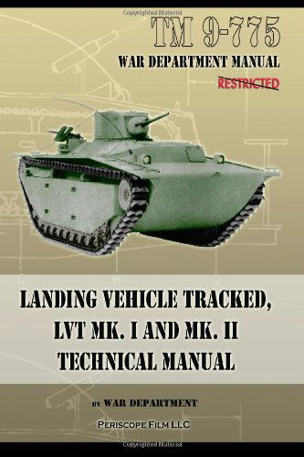 TM 9-775 Landing Vehicle Tracked, LVT MK. I and MK. II Technical Manual - War Department - Books - Periscope Film LLC - 9781937684365 - May 1, 2013