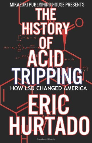 The History of Acid Tripping: How Lsd Changed America - Eric Hurtado - Kirjat - Mikazuki Publishing House - 9781937981365 - lauantai 16. kesäkuuta 2012