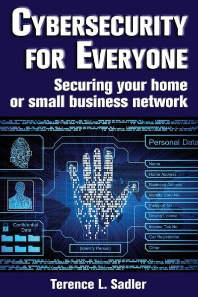 Cybersecurity for Everyone: Securing Your Home or Small Business Network - Terence L Sadler - Książki - Signalman Publishing - 9781940145365 - 15 grudnia 2014