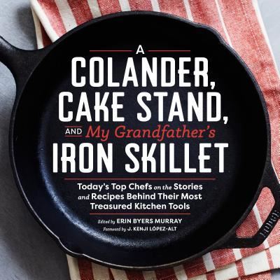 A Colander, Cake Stand, and My Grandfather's Iron Skillet: Today's Top Chefs on the Stories and Recipes Behind Their Most Treasured Kitchen Tools - Erin Murray - Książki - Cedar Lane Press - 9781940611365 - 1 września 2016