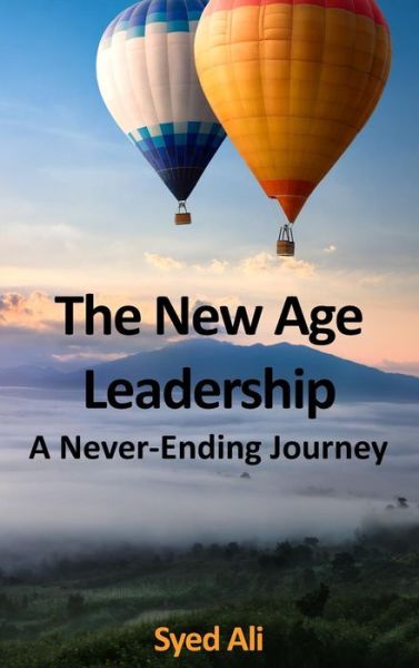 Cover for Syed Ali · The New Age Leadership: A Never Ending Journey (Hardcover Book) (2017)