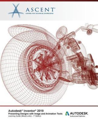 Autodesk Inventor 2019 : Presenting Designs with Image and Animation Tools (Mixed : Autodesk Authorized Publisher - Ascent - Center for Technical Knowledge - Kirjat - ASCENT, Center for Technical Knowledge - 9781947456365 - tiistai 19. kesäkuuta 2018