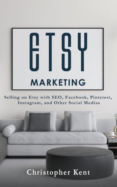 Cover for Christopher Kent · Etsy Marketing: Selling on Etsy with SEO, Facebook, Pinterest, Instagram, and Other Social Medias (Paperback Book) (2020)