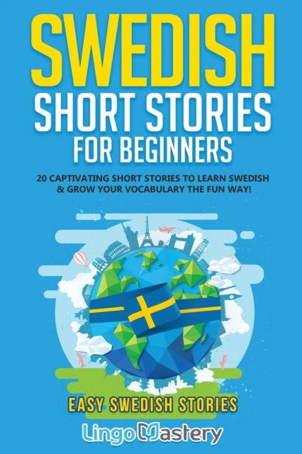 Swedish Short Stories for Beginners: 20 Captivating Short Stories to Learn Swedish & Grow Your Vocabulary the Fun Way! - Easy Swedish Stories - Lingo Mastery - Libros - Lingo Mastery - 9781951949365 - 14 de junio de 2021