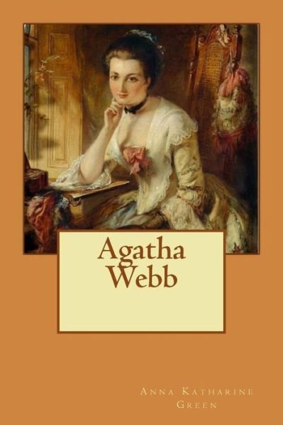 Agatha Webb - Anna Katharine Green - Livros - Createspace Independent Publishing Platf - 9781973857365 - 25 de julho de 2017