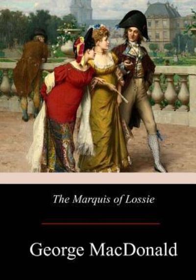 The Marquis of Lossie - George MacDonald - Böcker - Createspace Independent Publishing Platf - 9781976012365 - 13 september 2017