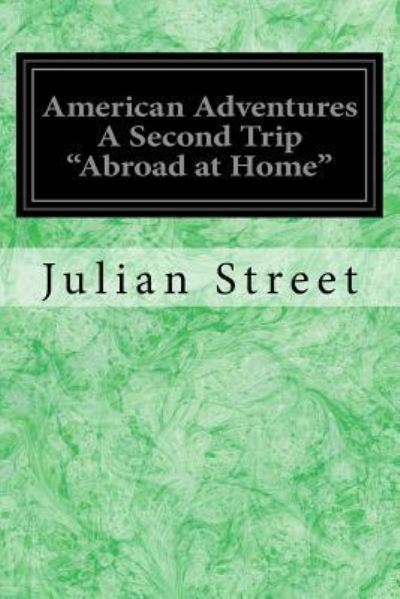 American Adventures a Second Trip Abroad at Home - Julian Street - Książki - Createspace Independent Publishing Platf - 9781976348365 - 13 września 2017