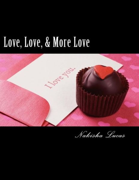 Love, Love, & More Love - Nakisha M Lucas - Kirjat - Createspace Independent Publishing Platf - 9781983827365 - maanantai 5. tammikuuta 2015