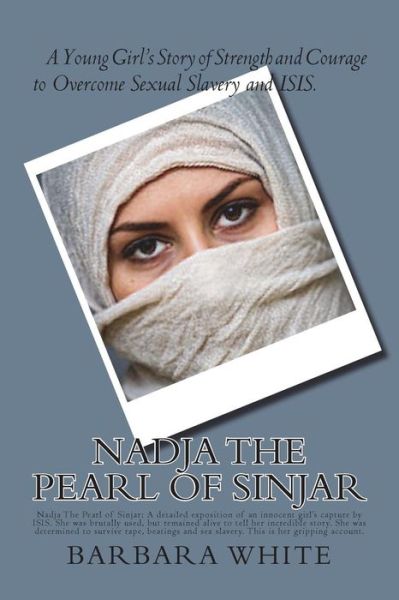 Cover for Barbara A. White · Nadja The Pearl of Sinjar: Nadja The Pearl of Sinjar: A detailed exposition of an innocent girl's capture by ISIS. She was brutally used, but remained ... sex slavery. This is her gripping account. (Book) (2018)