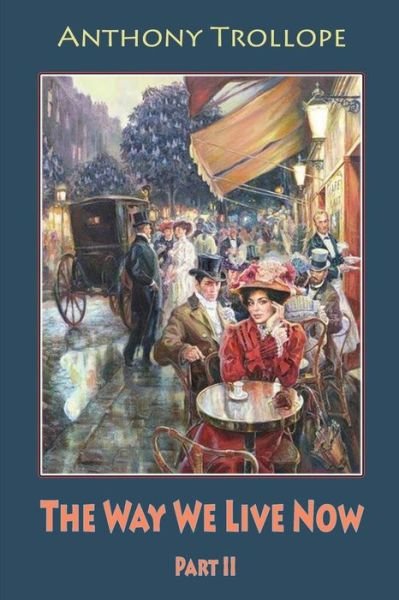 The Way We Live Now Part II - Anthony Trollope - Books - Createspace Independent Publishing Platf - 9781986798365 - March 24, 2018