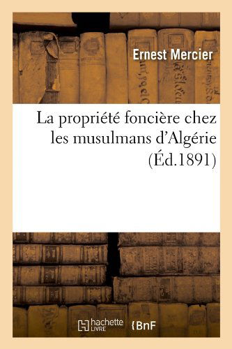 Cover for Ernest Mercier · La Propriete Fonciere Chez Les Musulmans D'algerie (Ed.1891) (French Edition) (Taschenbuch) [French edition] (2012)