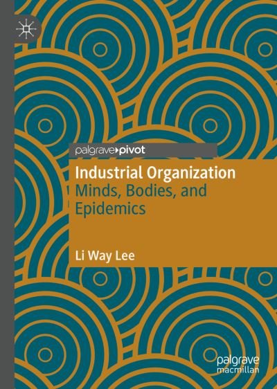 Cover for Li Way Lee · Industrial Organization: Minds, Bodies, and Epidemics (Hardcover Book) [1st ed. 2019 edition] (2019)