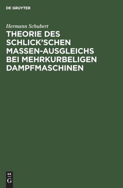 Cover for Hermann Schubert · Theorie Des Schlick'schen Massen-Ausgleichs Bei Mehrkurbeligen Dampfmaschinen (Gebundenes Buch) (1901)