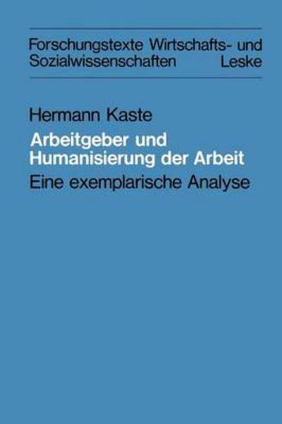 Cover for Hermann Kaste · Arbeitgeber Und Humanisierung Der Arbeit: Eine Exemplarische Analyse - Forschungstexte Wirtschafts- Und Sozialwissenschaften (Taschenbuch) [Softcover Reprint of the Original 1st 1981 edition] (2012)