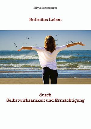 Cover for Silvia Scherzinger · Befreites Leben durch Selbstwirksamkeit und Ermächtigung (Book) (2023)