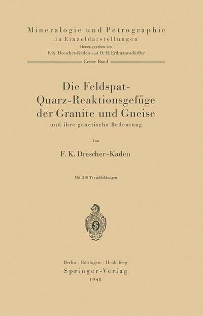 Cover for F K Drescher-Kaden · Die Feldspat-Quarz-Reaktionsgefuge Der Granite Und Gneise Und Ihre Genetische Bedeutung - Mineralogie Und Petrographie in Einzeldarstellungen (Paperback Book) [German edition] (1948)