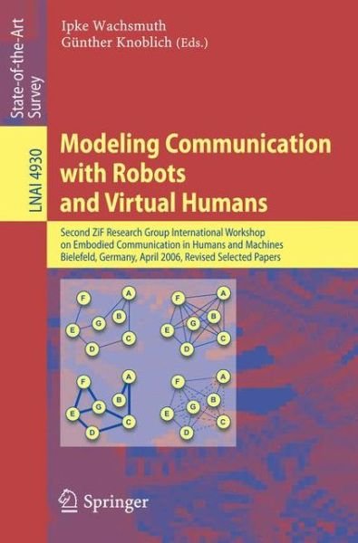 Cover for Ipke Wachsmuth · Modeling Communication with Robots and Virtual Humans: Second ZiF Research Group 2005/2006 International Workshop on Embodied Communication in Humans and Machines, Bielefeld, Germany, April 5-8, 2006, Revised Selected Papers - Lecture Notes in Artificial  (Paperback Bog) [2008 edition] (2008)