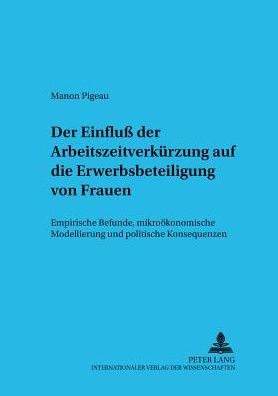 Cover for Manon Pigeau · Der Einfluß Der Arbeitszeit Auf Die Erwerbsbeteiligung Von Frauen: Empirische Befunde, Mikrooekonomische Modellierung Und Politische Konsequenzen - Sozialoekonomische Schriften (Paperback Book) [German edition] (2002)