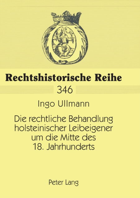 Cover for Ingo Ullmann · Die rechtliche Behandlung holsteinischer Leibeigener um die Mitte des 18. Jahrhunderts; Dargestellt unter besonderer Berucksichtigung der Schmoeler Leibeigenschaftsprozesse von 1738 bis 1743 sowie von 1767 bis 1777 - Rechtshistorische Reihe (Paperback Book) [German edition] (2007)