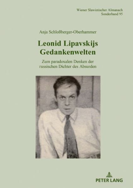 Cover for Anja Schlossberger-Oberhammer · Leonid Lipavskijs Gedankenwelten; Zum paradoxalen Denken der russischen Dichter des Absurden - Wiener Slawistischer Almanach - Sonderbaende (Hardcover Book) (2018)