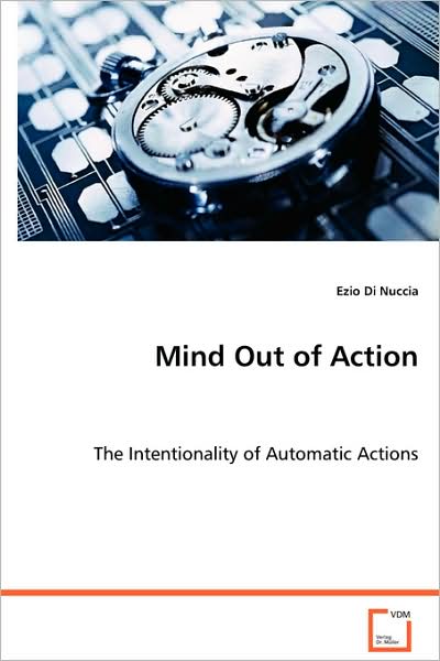 Cover for Ezio Di Nucci · Mind out of Action: the Intentionality of Automatic Actions (Paperback Book) (2008)