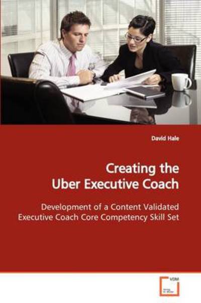 Cover for David Hale · Creating the Uber Executive Coach: Development of a Content Validated Executive Coach Core Competency Skill Set (Pocketbok) (2009)