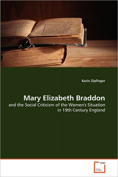 Cover for Karin Zipfinger · Mary Elizabeth Braddon: and the Social Criticism of the Women's Situation in 19th Century England (Paperback Book) (2010)