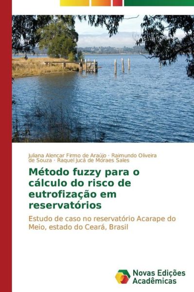 Cover for Raquel Jucá De Moraes Sales · Método Fuzzy Para O Cálculo Do Risco De Eutrofização Em Reservatórios: Estudo De Caso No Reservatório Acarape Do Meio, Estado Do Ceará, Brasil (Paperback Book) [Portuguese edition] (2014)
