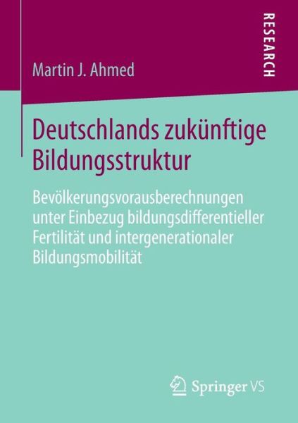 Cover for Martin J Ahmed · Deutschlands Zukunftige Bildungsstruktur: Bevoelkerungsvorausberechnungen Unter Einbezug Bildungsdifferentieller Fertilitat Und Intergenerationaler Bildungsmobilitat (Paperback Book) [2015 edition] (2015)