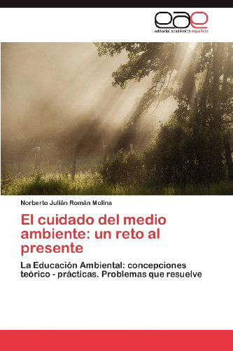 Cover for Norberto Julián Román Molina · El Cuidado Del Medio Ambiente: Un Reto Al Presente: La Educación Ambiental: Concepciones Teórico -  Prácticas. Problemas Que Resuelve (Paperback Book) [Spanish edition] (2012)