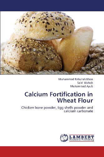 Cover for Muhammad Ayub · Calcium Fortification in Wheat Flour: Chicken Bone Powder, Egg Shells Powder and Calcium Carbonate (Paperback Book) (2013)