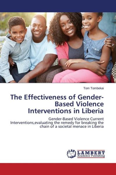 Cover for Tom Tombekai · The Effectiveness of Gender-based Violence Interventions in Liberia: Gender-based Violence Current Interventions,evaluating the Remedy for Breaking the Chain of a Societal Menace in Liberia (Paperback Book) (2014)