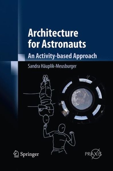 Cover for Sandra Hauplik-Meusburger · Architecture for Astronauts: An Activity-based Approach - Springer Praxis Books (Paperback Book) [Softcover reprint of the original 1st ed. 2011 edition] (2016)