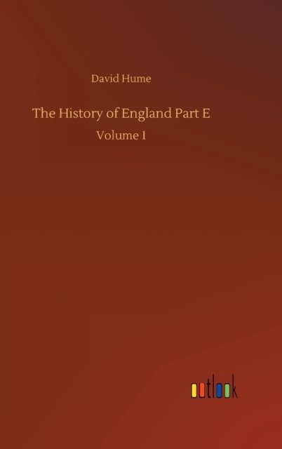 The History of England Part E: Volume 1 - David Hume - Books - Outlook Verlag - 9783752366365 - July 29, 2020