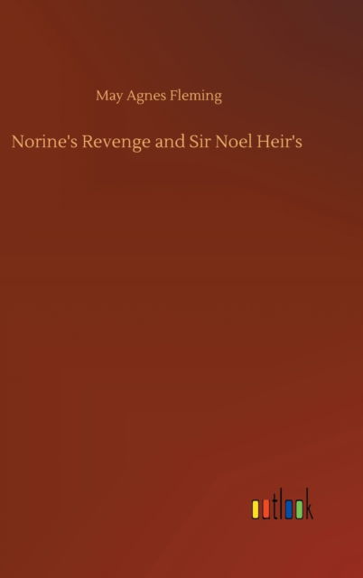 Norine's Revenge and Sir Noel Heir's - May Agnes Fleming - Livres - Outlook Verlag - 9783752379365 - 31 juillet 2020