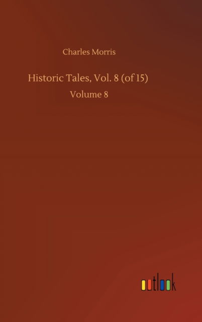 Cover for Charles Morris · Historic Tales, Vol. 8 (of 15): Volume 8 (Gebundenes Buch) (2020)