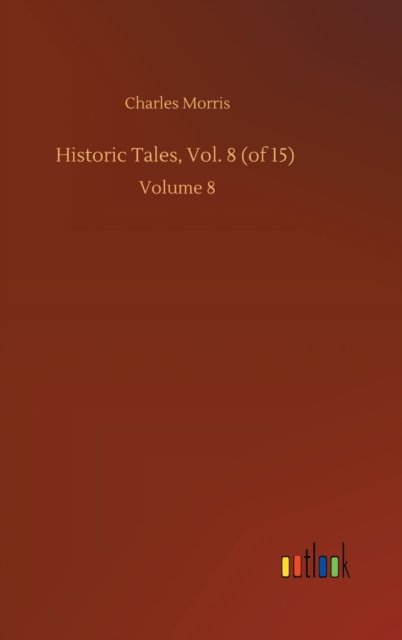 Cover for Charles Morris · Historic Tales, Vol. 8 (of 15): Volume 8 (Innbunden bok) (2020)