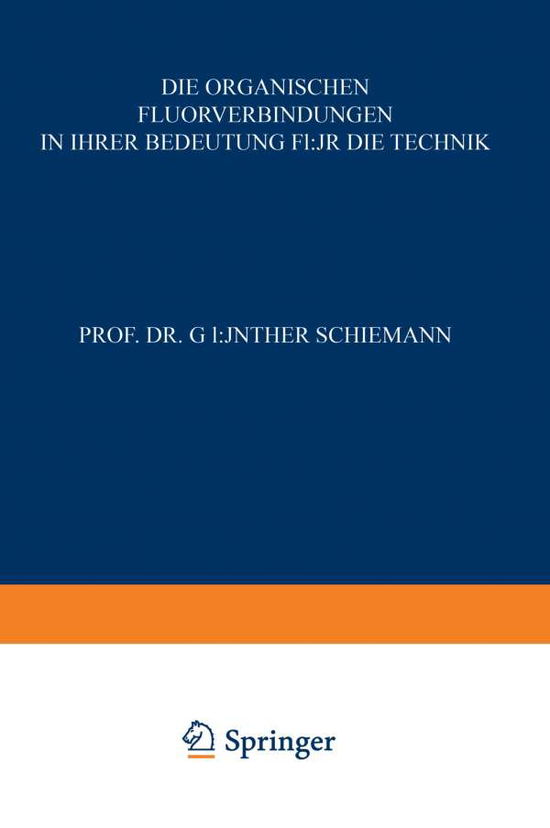 Cover for Gunther Schiemann · Die Organischen Fluorverbindungen in Ihrer Bedeutung Fur Die Technik - Technische Fortschrittsberichte (Paperback Book) [Softcover Reprint of the Original 1st 1951 edition] (1951)